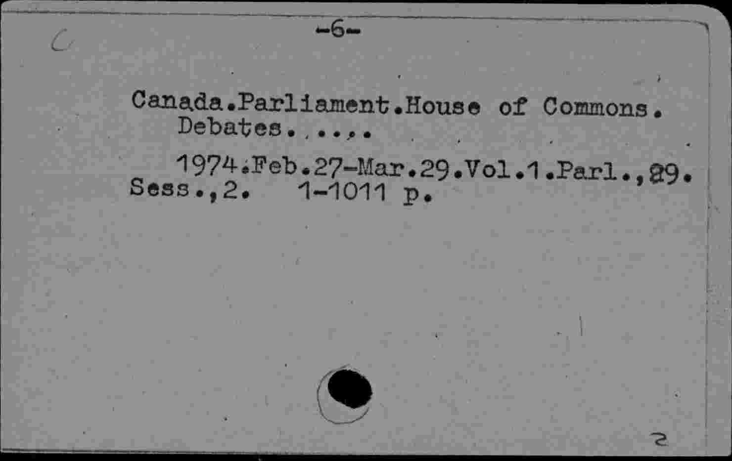 ﻿Canada.Parliament.House of Commons.
Debates......
1974.Feb.27-Mar.29.Vol.1.Pari..29 Sess.,2. 1-1011 p.